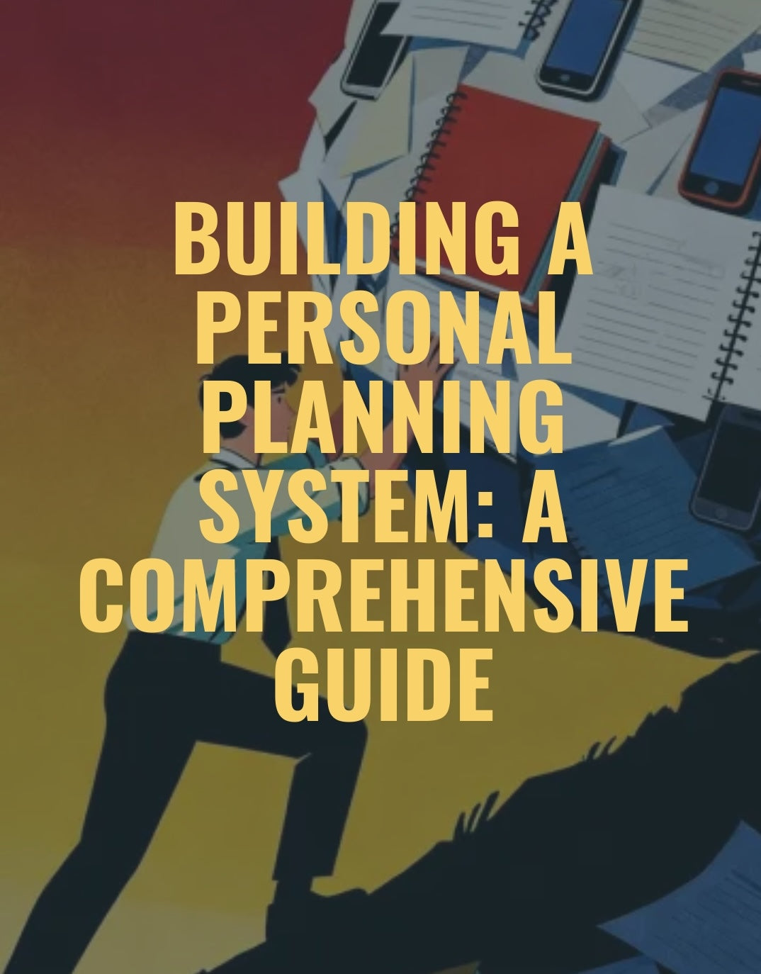 BUILDING A PERSONAL PLANNING SYSTEM: A Comprehensive Guide